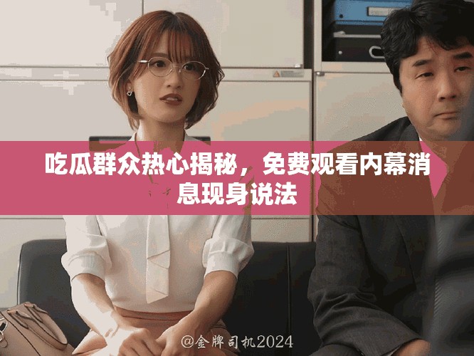 吃瓜群众热心揭秘，免费观看内幕消息现身说法