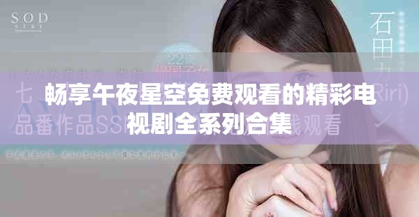 畅享午夜星空免费观看的精彩电视剧全系列合集