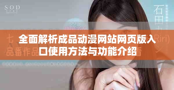 全面解析成品动漫网站网页版入口使用方法与功能介绍