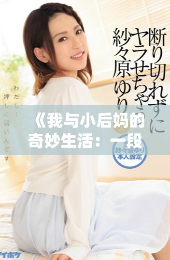 《我与小后妈的奇妙生活：一段不寻常的亲情故事》