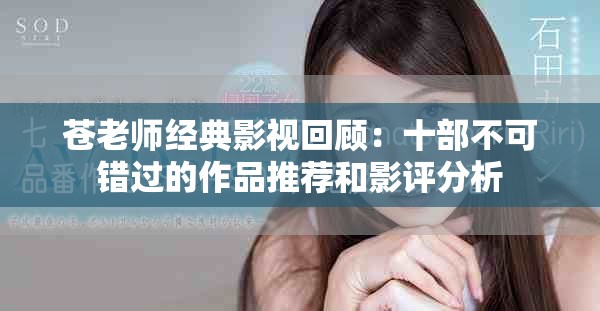 苍老师经典影视回顾：十部不可错过的作品推荐和影评分析