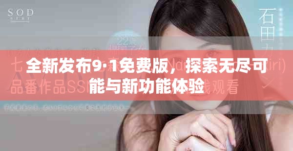 全新发布9·1免费版，探索无尽可能与新功能体验