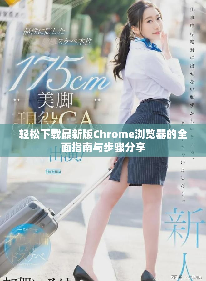 轻松下载最新版Chrome浏览器的全面指南与步骤分享