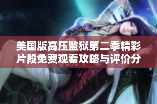 美国版高压监狱第二季精彩片段免费观看攻略与评价分享